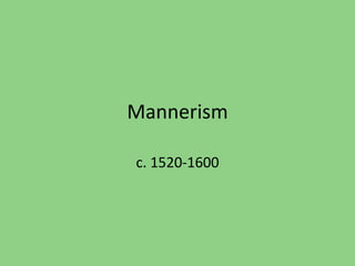 Mannerism
c. 1520-1600
 