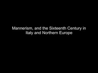 Mannerism, and the Sixteenth Century in Italy and Northern Europe 