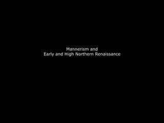 Mannerism and
Early and High Northern Renaissance
 