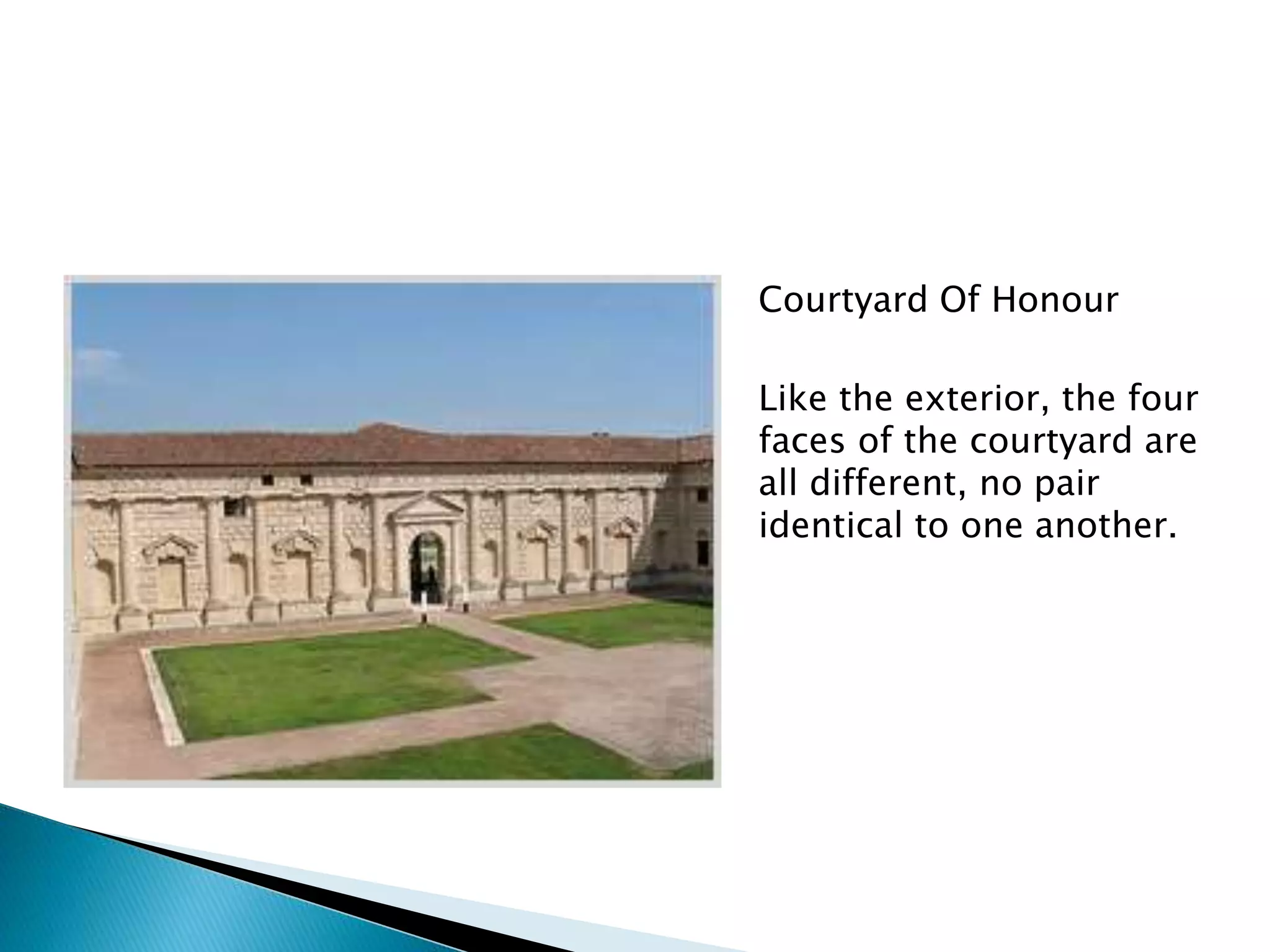 Courtyard Of Honour
Like the exterior, the four
faces of the courtyard are
all different, no pair
identical to one another.
Like the exterior, the four faces of the courtyard are all different, no pair identical to one another.
 