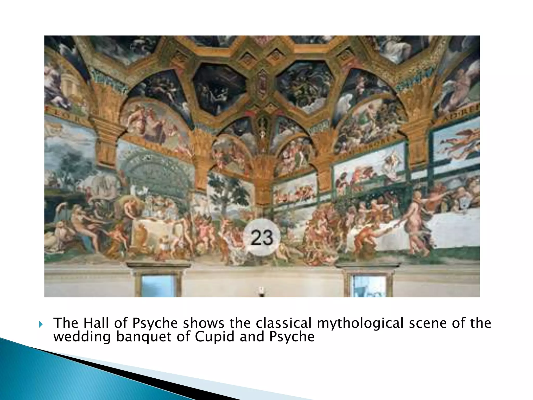  The Hall of Psyche shows the classical mythological scene of the
wedding banquet of Cupid and Psyche
 