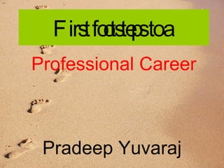 First footsteps to a   Professional Career Pradeep Yuvaraj 