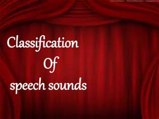 Classification
Of
speech sounds
 