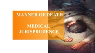 MANNER OF DEATH
MEDICAL
JURISPRUDENCE
 