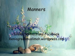 Manners Islamic Reflections-Facebook Xeniagreekmuslimah.wordpress.com 