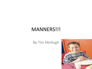 MANNERS!!! By Tim McHugh 