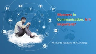 In
Communication,
Arie Garda Nandjaya, M.Psi.,Psikolog
 