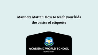 Manners Matter: How to teach your kids
the basics of etiquette
 