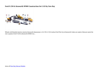 show all New Ray Diecast Models
Ford F-250 & Kenworth W900 Construction Set 1/43 by New Ray
Wheels roll.Detailed interior exterior.Kenworth dimensions L-16.5 W-2.5 H-4 inches.Ford Pick Up & Kenworth Cabin are made of diecast metal the
rest is plastic.Ford F-250 & Kenworth W900 Con...
 