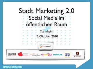Stadt Marketing 2.0
   Social Media im
  öffentlichen Raum
       Mannheim
     12.Oktober.2010
 