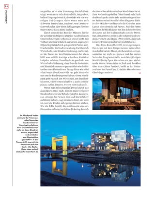 24MANNHEIM
zu greifen, es ist eine Stimmung, die sich über-
trägt, wenn man sich dort aufhält, im großen,
hellen Eingangsbereich, der wirkt wie ein wu-
seliger Uni-Campus. Oder wenn man aufs
Schwarze Brett schaut, an dem Leute Laserdru-
cker verkaufen oder einen Schlagzeuger für eine
Heavy-Metal-Salsa-Band suchen.
Gleich unten ist das Büro des Mannes, der für
die Gründer wichtiger ist als jedes Handbuch zum
Unternehmertum: Sebastian Dresel sieht mit
Vollbart und rosa Schuhen aus wie ein angesagter
DJ (und legt tatsächlich gelegentlich Platten auf).
Er arbeitet für die Stadtverwaltung, Fachbereich
Wirtschafts- und Strukturförderung, ein Vernet-
zer der Szene, der den Unternehmern bei allem
hilft, was anfällt: Anträge schreiben, Kontakte
knüpfen, zuhören. Dresel redet so geschickt von
Wirtschaftsförderung, dass ihm die Industrie-
und Handelskammer so gern zuhört wie der Be-
treiber einer Plattenﬁrma. Er sagt Sätze wie: »Bei
aller Freude über Kreativität – es geht hier nicht
nur um die Förderung von Kultur.« Dem Musik-
park geht es auch um Wirtschaft, um Standort-
faktoren, »die Firmen schaﬀen ja auch Arbeits-
plätze, zahlen Steuern, werten eine Stadt auf«.
Wenn man mit Sebastian Dresel durch das
Musikpark-Areal läuft, kommt man vor lauter
Händeschütteln und Schulterklopfen kaum vo-
ran. »Einige der Firmen hier sind Marktführer
auf ihrem Gebiet«, sagt er wie ein Vater, der stolz
ist, weil die Kinder auf eigenen Beinen stehen.
Wie die X-Tix GmbH, die mittlerweile eine der
führenden Anbieter im Online-Ticketing-Bereich
der deutschen elektronischen Musikbranche ist.
Zum Nachmittagskaﬀee fährt Dresel aufs Dach
des Musikparks in ein sehr modern eingerichte-
tes Restaurant mit Ausblick über die ganze Stadt.
In der »Küche« treﬀen sich die Gründer zum
Lunch oder abends auf Partys. Aus der Ferne
leuchten die Hochhäuser mit den Scheinwerfern
der Autos auf der Stadtautobahn um die Wette.
Das alles gehört zu einer Stadt: Industrie und Kre-
ative, Firmen und Ideen. »Wir wollen, dass sich
kreative Firmengründer hier wohlfühlen.«
Was Timo Kumpf betrifft, ist das gelungen.
Den Ärger mit dem Bürgermeister seines Hei-
matdorfes hat der Mann, der heute Konzertver-
anstalter ist, nicht vergessen. Auf der ersten
Seite des Programmhefts zum letztjährigen
Maifeld Derby Open Air stehen ein paar einlei-
tende Worte: Mannheim ist froh und dankbar
über das schöne Festival, heißt es da. Unter-
zeichnet hat Peter Kurz. Er ist der Mannheimer
Oberbürgermeister.
Im Musikpark haben
sich rund 60 Firmen aus
allen Bereichen
musikorientierter
Kreativwirtschaft auf
einer Gesamtfläche von
mehr als 6000 Quadrat-
metern angesiedelt
und somit über
200 Arbeitsplätze
geschaffen. In den
Pausen trifft man sich im
Restaurant auf dem
Dach: »Die Küche«
(Foto oben rechts).
diekueche-mannheim.de
 