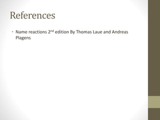 References
• Name reactions 2nd edition By Thomas Laue and Andreas
Plagens
 