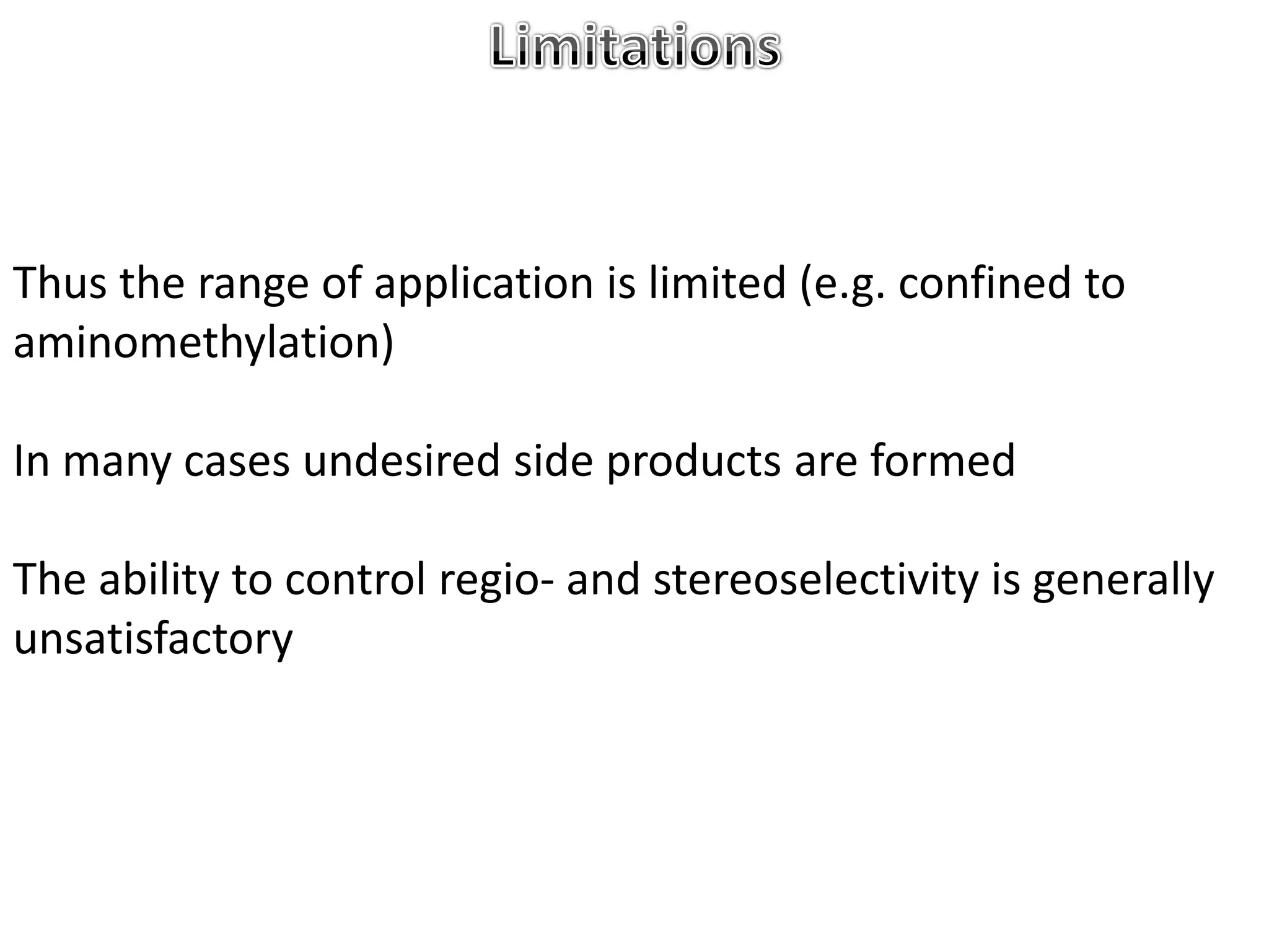 Thus the range of application is limited (e.g. confined to
aminomethylation)

In many cases undesired side products are formed

The ability to control regio- and stereoselectivity is generally
unsatisfactory
 