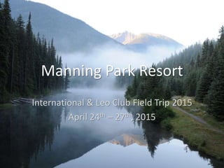 Manning Park Resort
International & Leo Club Field Trip 2015
April 24th – 27th, 2015
 