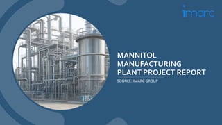 MANNITOL
MANUFACTURING
PLANT PROJECT REPORT
SOURCE: IMARC GROUP
 