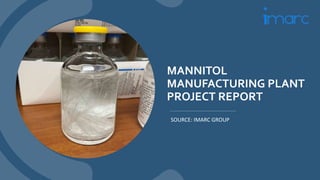 MANNITOL
MANUFACTURING PLANT
PROJECT REPORT
SOURCE: IMARC GROUP
 