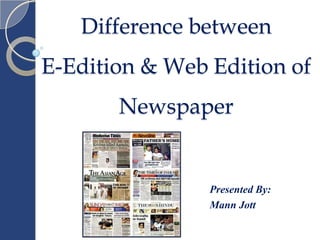 Difference between
E-Edition & Web Edition of
       Newspaper


                Presented By:
                Mann Jott
 