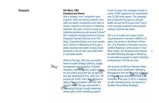 Biography   Viki Mann, CBC                                   In just 2.5 years, this campaign brought in
            President and Owner                              nearly 10,000 registrants who downloaded
            With a strategic mind, competitive spirit,       over 22,000 white papers. This campaign
            long-term vision and strong creativity, Viki’s   truly positioned ProLogis as a thought
            skills and talents complement each other to      leader and put the ProLogis brand “top-of-
            create a powerful combination of marketing       mind” amongst customers and prospects
            expertise. She spent numerous years as a         seeking industrial real estate.
            marketing professional with several Fortune®
            500 companies including American Express         Viki is an innovator and career market-
            Integrated Payment Services (now First           ing professional. A member of BMA for 23
            Data), Corporate Express and most recently       years, she served on the Board of Direc-
            as Sr. Director of Marketing at ProLogis, a      tors, Vice President of Education and as a
            global industrial real estate company head-      Certified Business Communicator’s Chair.
            quartered in Denver with nearly $40 billion      Most notably, she developed and directed      11
            in real estate assets.                           the BMA Marketing Manager’s Workshop,
                                                             an educational program to assist marketing
            While at ProLogis, Viki’s key accomplish-        professionals in the Denver area.
            ments included strategic planning, budget
            management and managing 13 graphic               Viki received her BA from Montana State
            designers, map technicians, project manag-       University and a Certificate in Marketing
            ers and writers along with two ad agencies       Management from the University of Denver.
            and web development firms. With over 100         In 2009, she was awarded the BMA Com-
            projects per month, Viki’s team received a       municator of the year. In 2010, in keeping
            rating of “nearly excellent” with over 300       up with marketing trends, she became a
            internal clients. Viki was instrumental in       Certified Social Media Strategist.
            developing ProLogis’ thought leadership
            (white paper) online marketing program.
 
