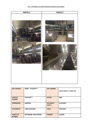 CTK – A2 Media: Unit G324 Advance Portfolio Coursework
PHOTO 1 PHOTO 2
SITE CONTACT MARK - 0756548*** SITE ADDRESS
Canary ...