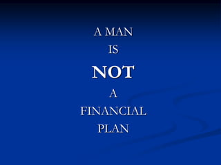 A MAN
   IS

 NOT
     A
FINANCIAL
   PLAN
 