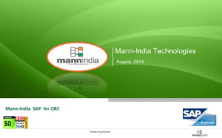 Private & Confidential 
1 
Mann-India Technologies 
August, 2014 
Mann-India SAP for GRC 
 
