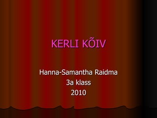 KERLI KÕIV Hanna-Samantha Raidma 3a klass 2010 