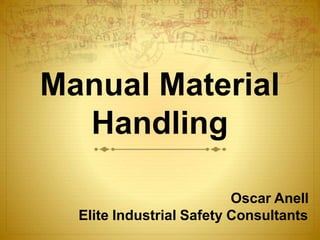 Manual Material
Handling
Oscar Anell
Elite Industrial Safety Consultants
 