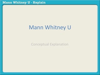 Mann Whitney U 
Conceptual Explanation 
 