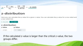 If the calculated z-value is larger than the critical z-value, the two
groups differ.
 