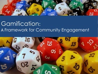 Gamification:
A Framework for Community Engagement
 