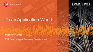 It’s an Application World
Manny Rivelo
EVP, Marketing & Business Development
 