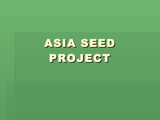 ASIA SEED PROJECT 