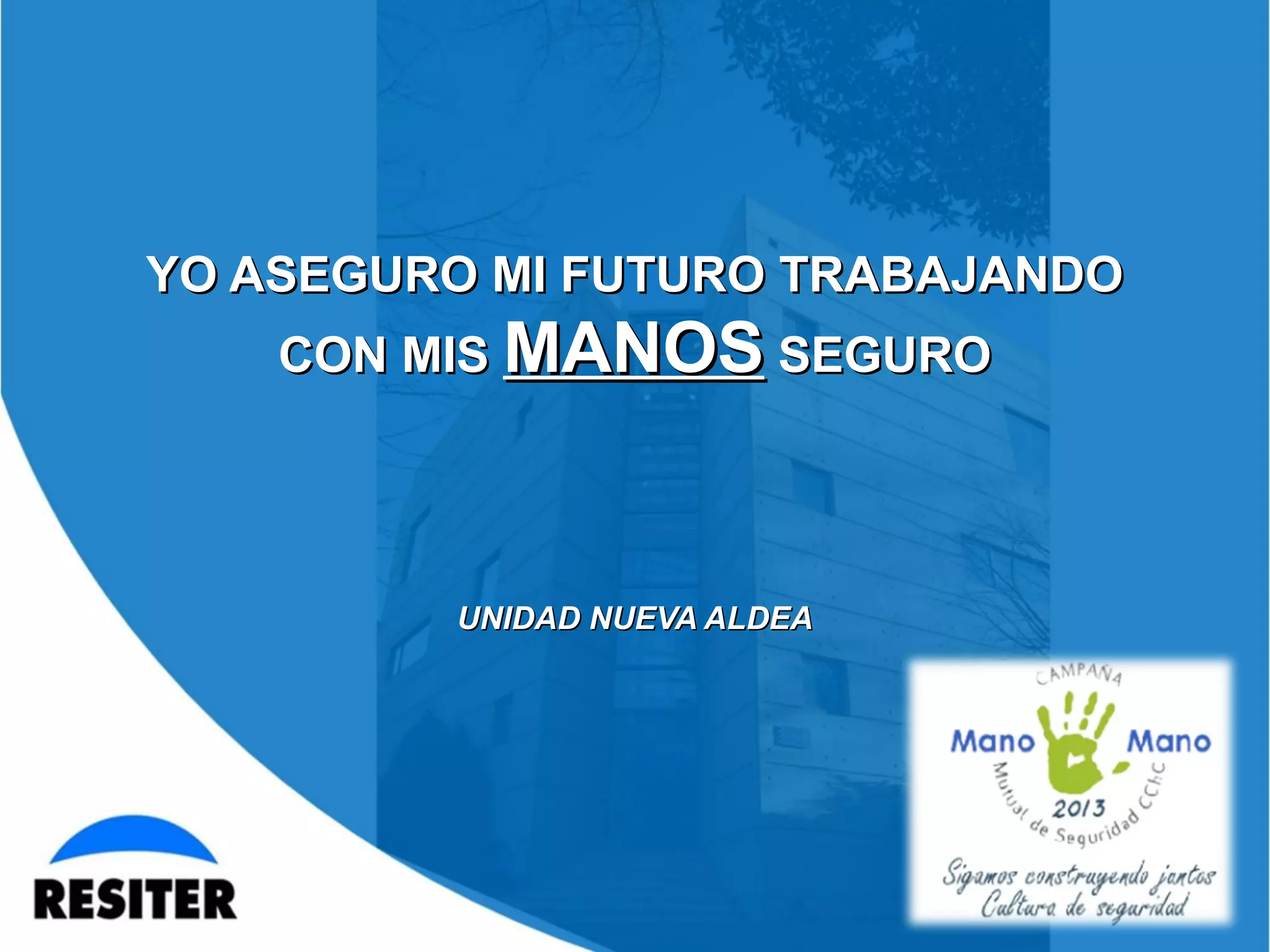 YO ASEGURO MI FUTURO TRABAJANDOYO ASEGURO MI FUTURO TRABAJANDO
CON MISCON MIS MANOSMANOS SEGUROSEGURO
UNIDAD NUEVA ALDEAUNIDAD NUEVA ALDEA
 