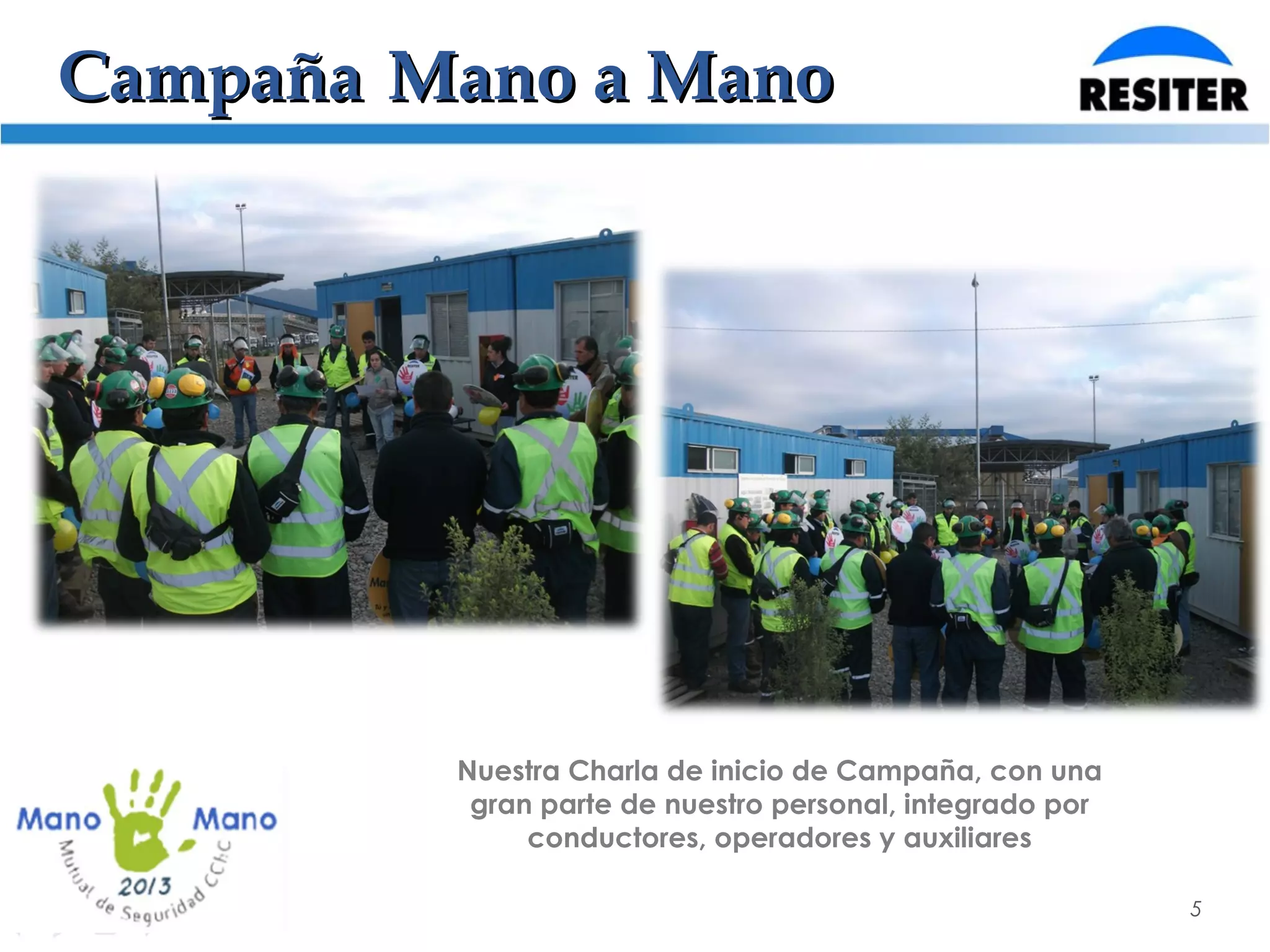 CampañaCampaña Mano a ManoMano a Mano
5
Nuestra Charla de inicio de Campaña, con una
gran parte de nuestro personal, integrado por
conductores, operadores y auxiliares
 