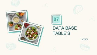 DATA BASE
TABLE’S
MYSQL
07
 