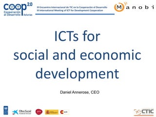 ICTs forsocial and economicdevelopment Daniel Annerose, CEO 