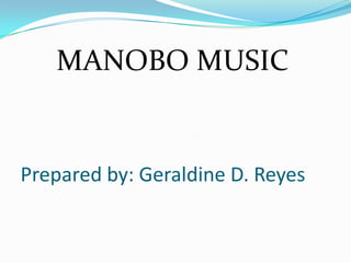 MANOBO MUSIC


Prepared by: Geraldine D. Reyes
 
