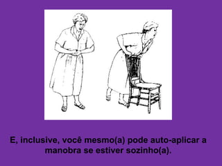 E, inclusive, você mesmo(a) pode auto-aplicar a manobra se estiver sozinho(a). 