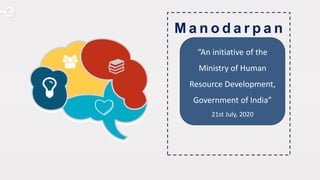 M a n o d a r p a n
“An initiative of the
Ministry of Human
Resource Development,
Government of India”
21st July, 2020
 