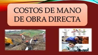 COSTOS DE MANO
DE OBRA DIRECTA
 
