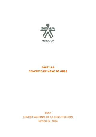 CARTILLA
CONCEPTO DE MANO DE OBRA
SENA
CENTRO NACIONAL DE LA CONSTRUCCIÓN
MEDELLÍN, 2004
 