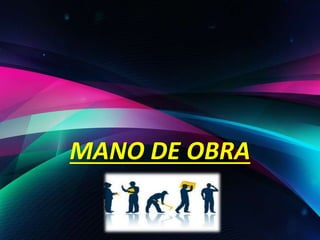 MANO DE OBRA
 