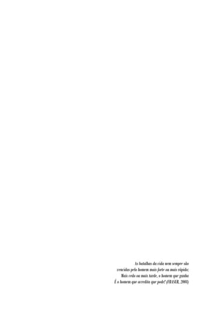 As batalhas da vida nem sempre são
  vencidas pelo homem mais forte ou mais rápido;
     Mais cedo ou mais tarde, o homem que ganha
É o homem que acredita que pode! (FRASER, 2008)
 
