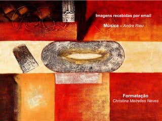 Imagens recebidas por email Música  –  Andre Rieu Formatação Christina Meirelles Neves 