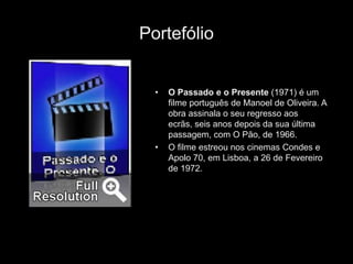 Portefólio


  •   O Passado e o Presente (1971) é um
      filme português de Manoel de Oliveira. A
      obra assinala o seu regresso aos
      ecrãs, seis anos depois da sua última
      passagem, com O Pão, de 1966.
  •   O filme estreou nos cinemas Condes e
      Apolo 70, em Lisboa, a 26 de Fevereiro
      de 1972.
 
