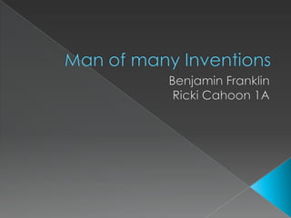 Man of many Inventions Benjamin Franklin Ricki Cahoon 1A 