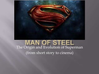 The Origin and Evolution of Superman
     (from short story to cinema)
 