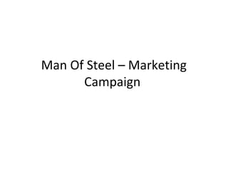 Man Of Steel – Marketing
Campaign
 