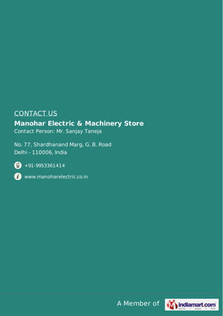 CONTACT US
Manohar Electric & Machinery Store
Contact Person: Mr. Sanjay Taneja
No. 77, Shardhanand Marg, G. B. Road
Delhi - 110006, India
+91-9953361414
www.manoharelectric.co.in

A Member of

 