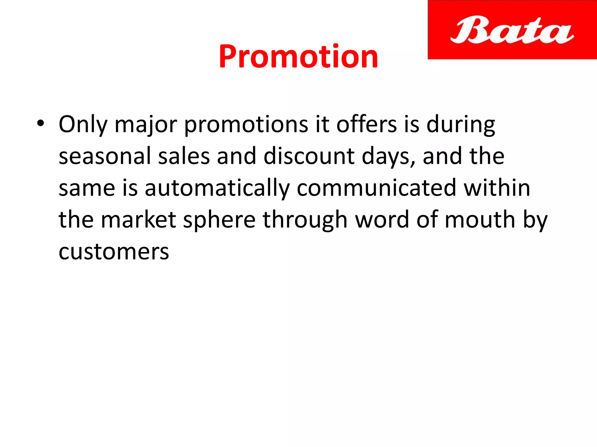 Promotion
• Only major promotions it offers is during
seasonal sales and discount days, and the
same is automatically communicated within
the market sphere through word of mouth by
customers